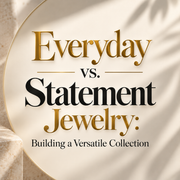Everyday vs. Statement Jewelry: Building a Versatile Collection